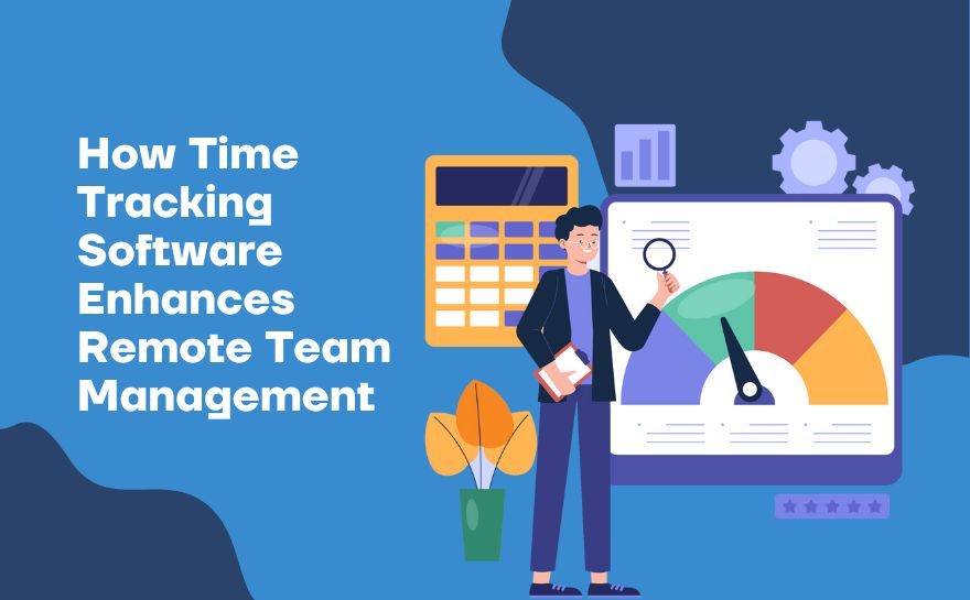 How Time Tracking Software Enhances Remote Team Management