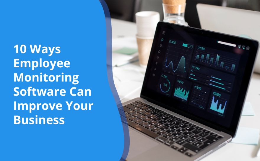 10 Ways Employee Monitoring Software Can Improve Your Business