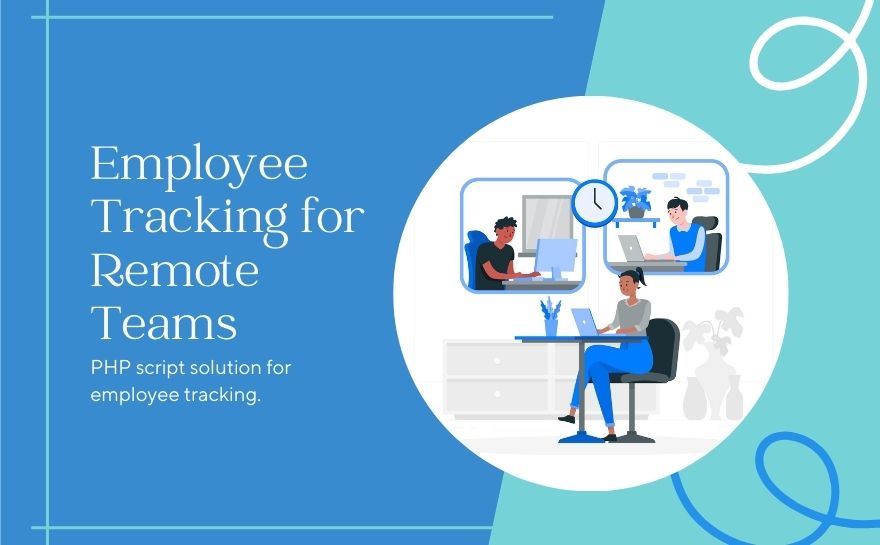 Employee Tracking for Remote Teams: Benefits of a PHP Script Solution