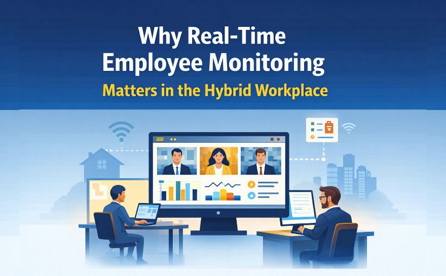 Why Real-Time Employee Monitoring Matters in the Hybrid Workplace