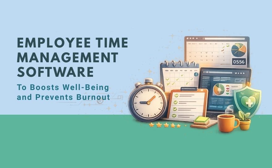 How Employee Time Management Software Boosts Well-Being and Prevents Burnout