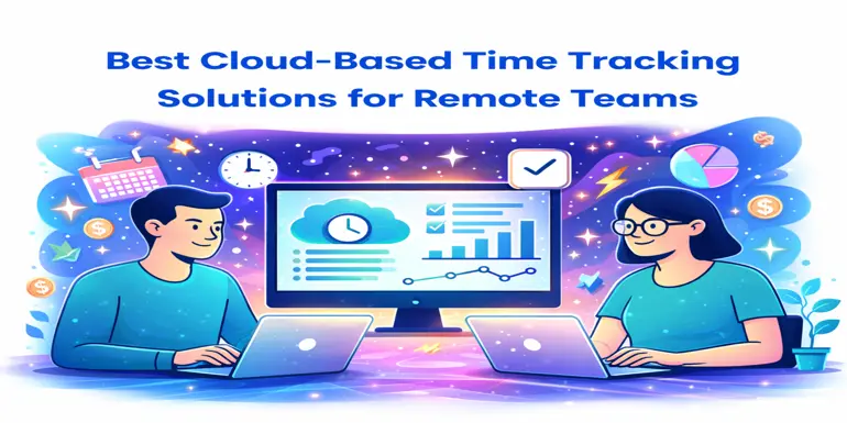 Best Cloud-Based Time Tracking Solutions for Remote Teams